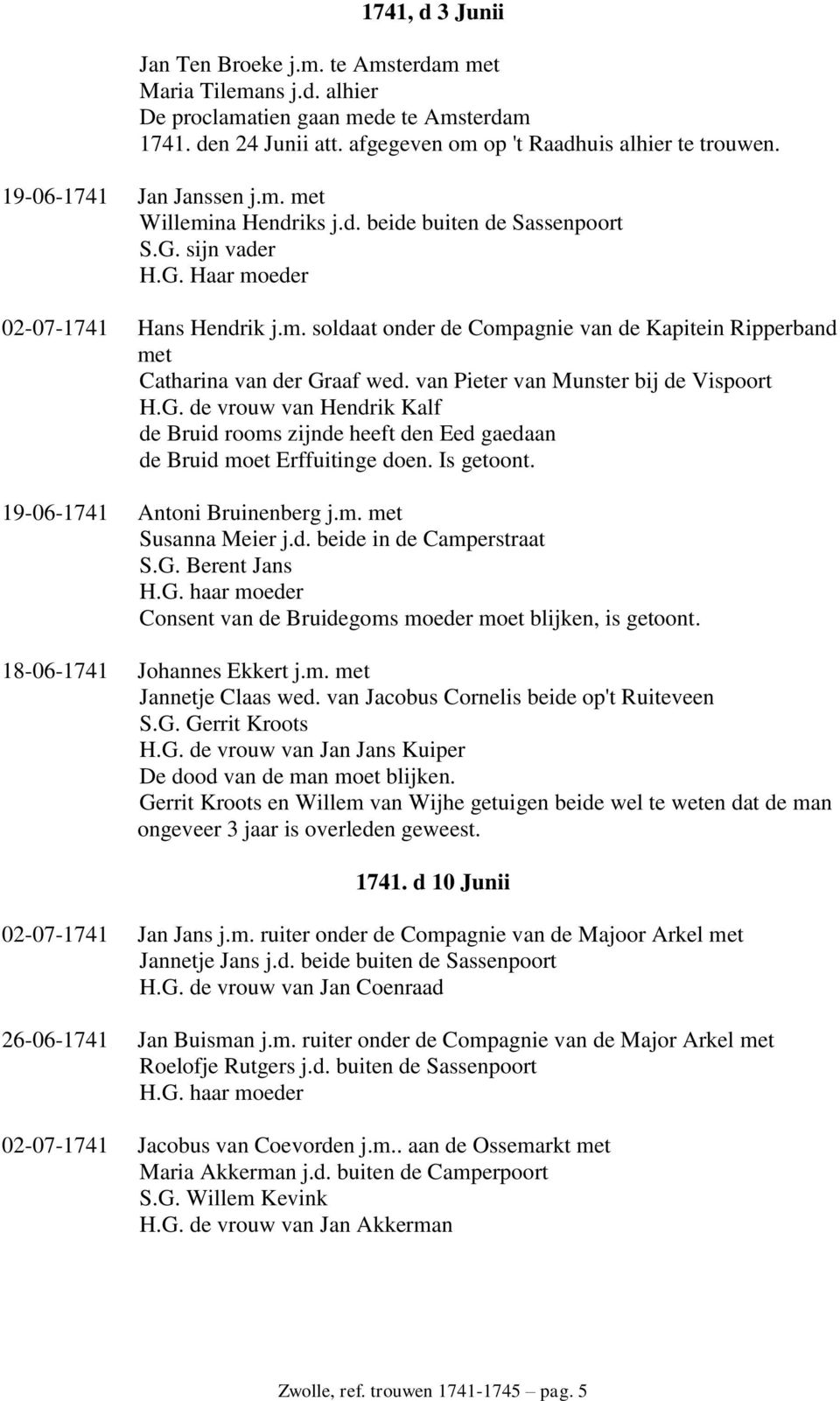 van Pieter van Munster bij de Vispoort H.G. de vrouw van Hendrik Kalf de Bruid rooms zijnde heeft den Eed gaedaan de Bruid moet Erffuitinge doen. Is getoont. 19-06-1741 Antoni Bruinenberg j.m. met Susanna Meier j.