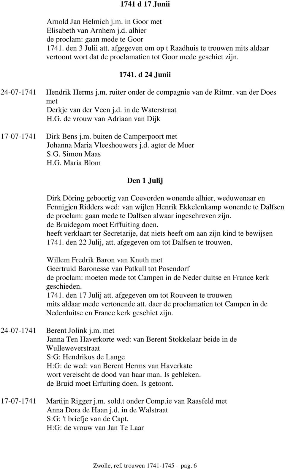 van der Does met Derkje van der Veen j.d. in de Waterstraat H.G. de vrouw van Adriaan van Dijk 17-07-1741 Dirk Bens j.m. buiten de Camperpoort met Johanna Maria Vleeshouwers j.d. agter de Muer S.G. Simon Maas H.