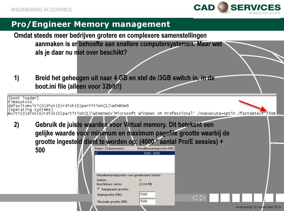 1) Breid het geheugen uit naar 4 GB en stel de /3GB switch in, in de boot.ini file (alleen voor 32bit!