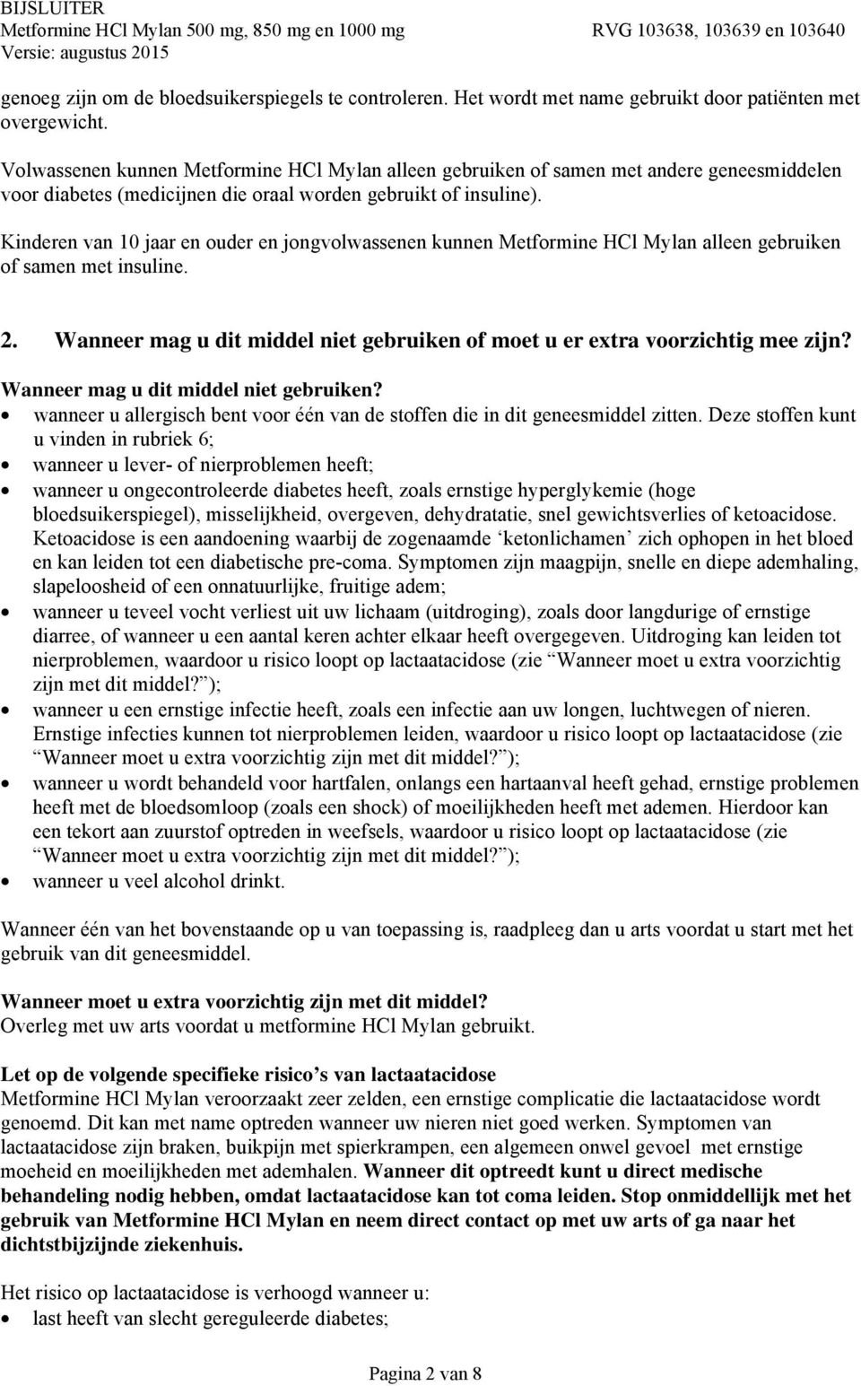 Kinderen van 10 jaar en ouder en jongvolwassenen kunnen Metformine HCl Mylan alleen gebruiken of samen met insuline. 2. Wanneer mag u dit middel niet gebruiken of moet u er extra voorzichtig mee zijn?