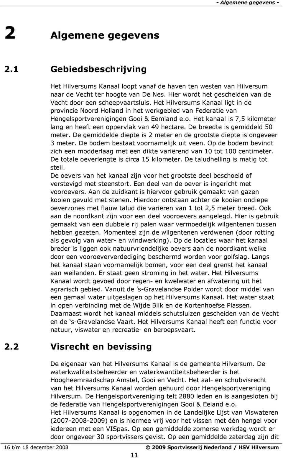 o. Het kanaal is 7,5 kilometer lang en heeft een oppervlak van 49 hectare. De breedte is gemiddeld 50 meter. De gemiddelde diepte is 2 meter en de grootste diepte is ongeveer 3 meter.