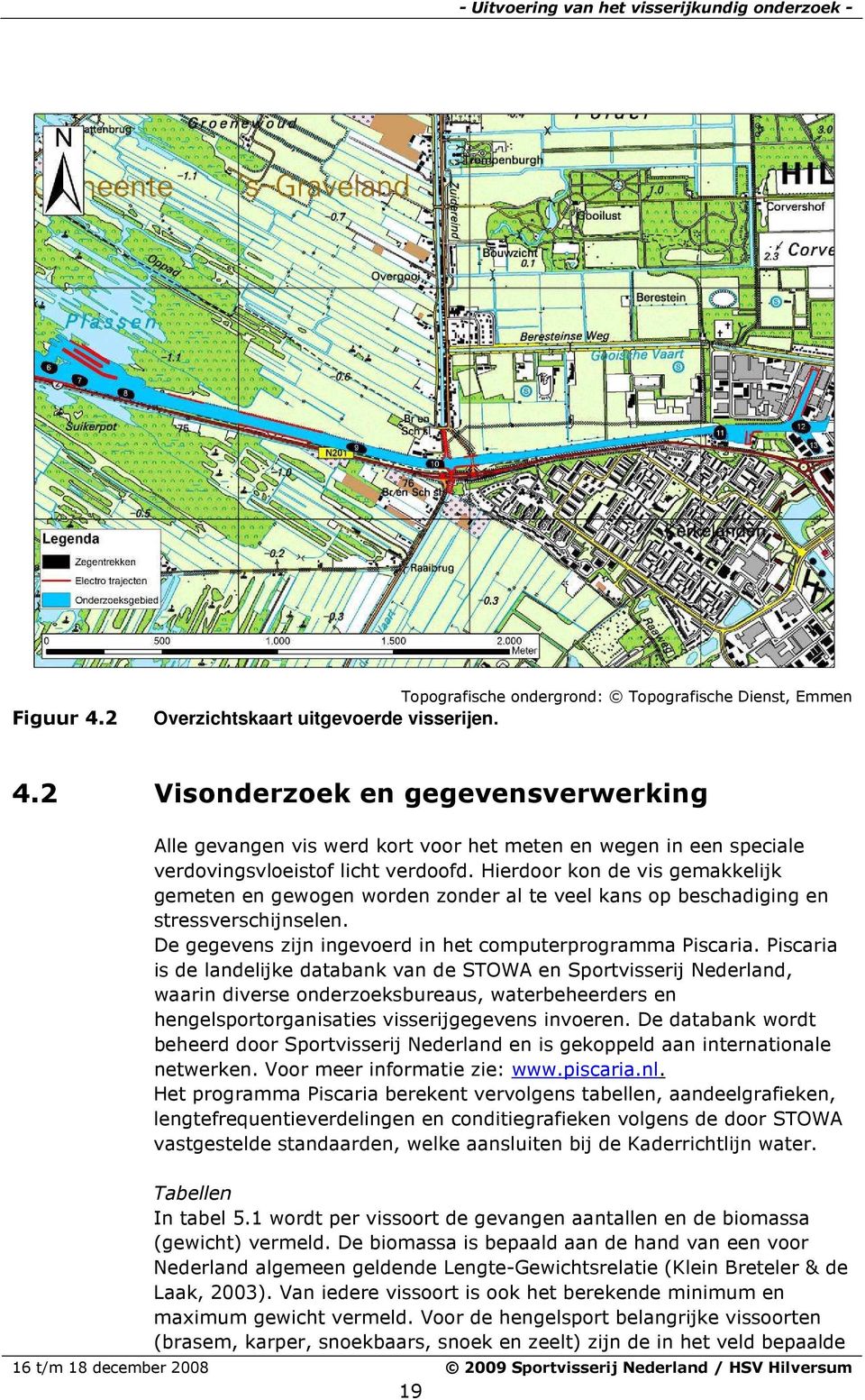 Piscaria is de landelijke databank van de STOWA en Sportvisserij Nederland, waarin diverse onderzoeksbureaus, waterbeheerders en hengelsportorganisaties visserijgegevens invoeren.