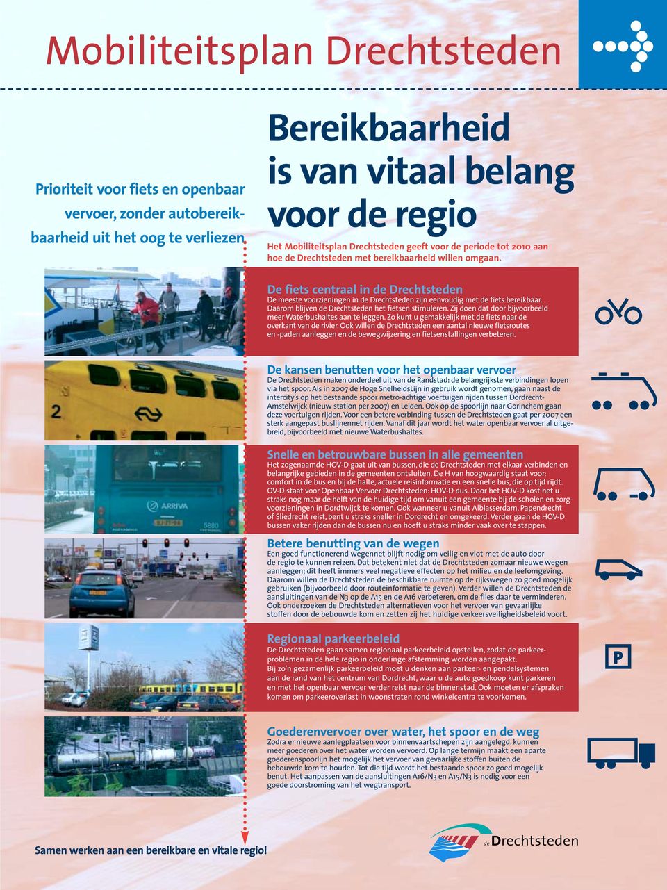 Daarom blijven de Drechtsteden het fietsen stimuleren. Zij doen dat door bijvoorbeeld meer Waterbushaltes aan te leggen. Zo kunt u gemakkelijk met de fiets naar de overkant van de rivier.
