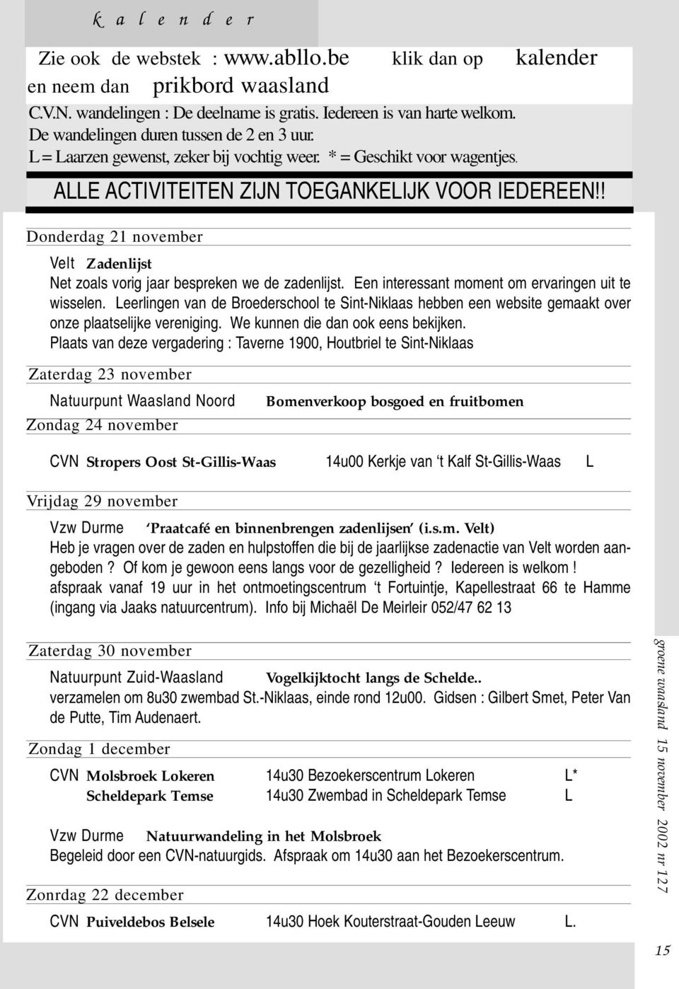 ! Donderdag 21 november Velt Zadenlijst Net zoals vorig jaar bespreken we de zadenlijst. Een interessant moment om ervaringen uit te wisselen.