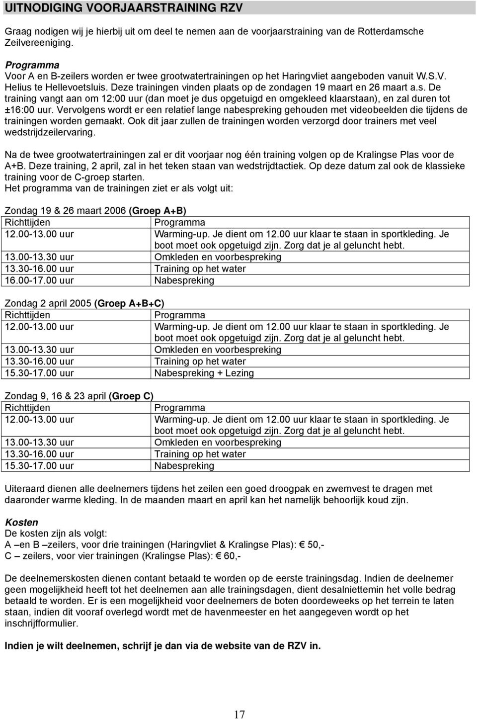 Deze trainingen vinden plaats op de zondagen 19 maart en 26 maart a.s. De training vangt aan om 12:00 uur (dan moet je dus opgetuigd en omgekleed klaarstaan), en zal duren tot ±16:00 uur.