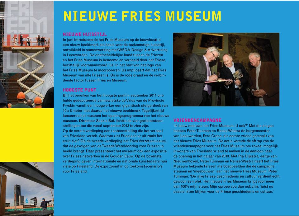 De onafscheidelijke band tussen de Friezen en het Fries Museum is benoemd en verbeeld door het Friese bezittelijk voornaamwoord ús in het hart van het logo van het Fries Museum te incorporeren.