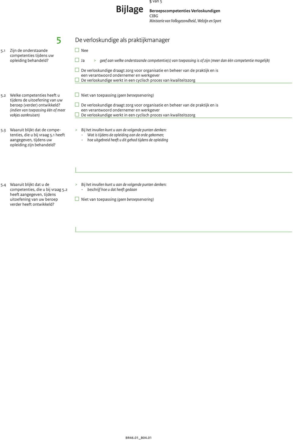 zorg voor organisatie en beheer van de praktijk en is een verantwoord ondernemer en werkgever De verloskundige werkt in een cyclisch proces van kwaliteitszorg 5.