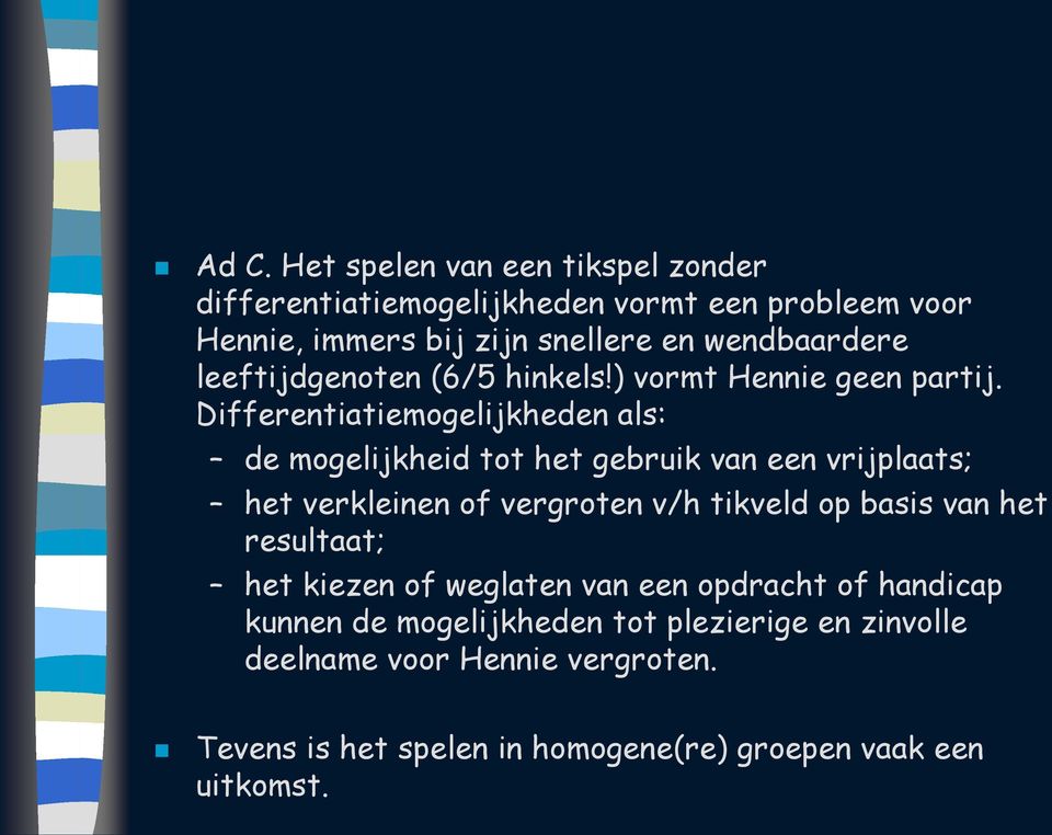 Differentiatiemogelijkheden als: de mogelijkheid tot het gebruik van een vrijplaats; het verkleinen of vergroten v/h tikveld op basis van