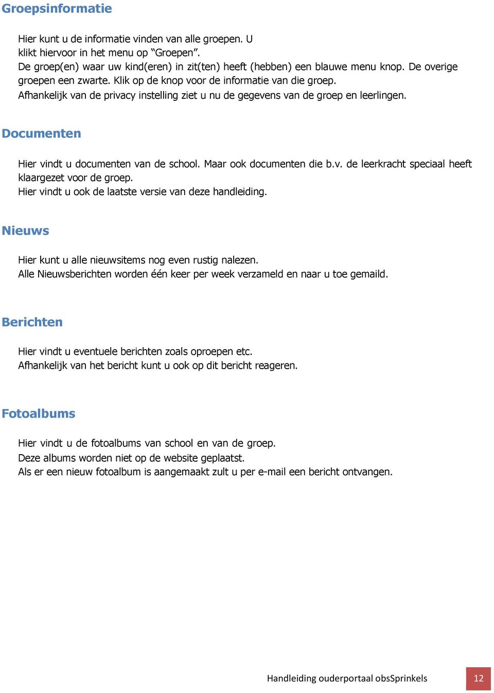 Documenten Hier vindt u documenten van de school. Maar ook documenten die b.v. de leerkracht speciaal heeft klaargezet voor de groep. Hier vindt u ook de laatste versie van deze handleiding.