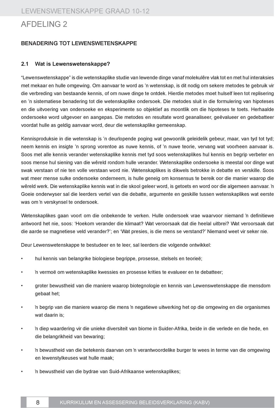 Om aanvaar te word as ʼn wetenskap, is dit nodig om sekere metodes te gebruik vir die verbreding van bestaande kennis, of om nuwe dinge te ontdek.