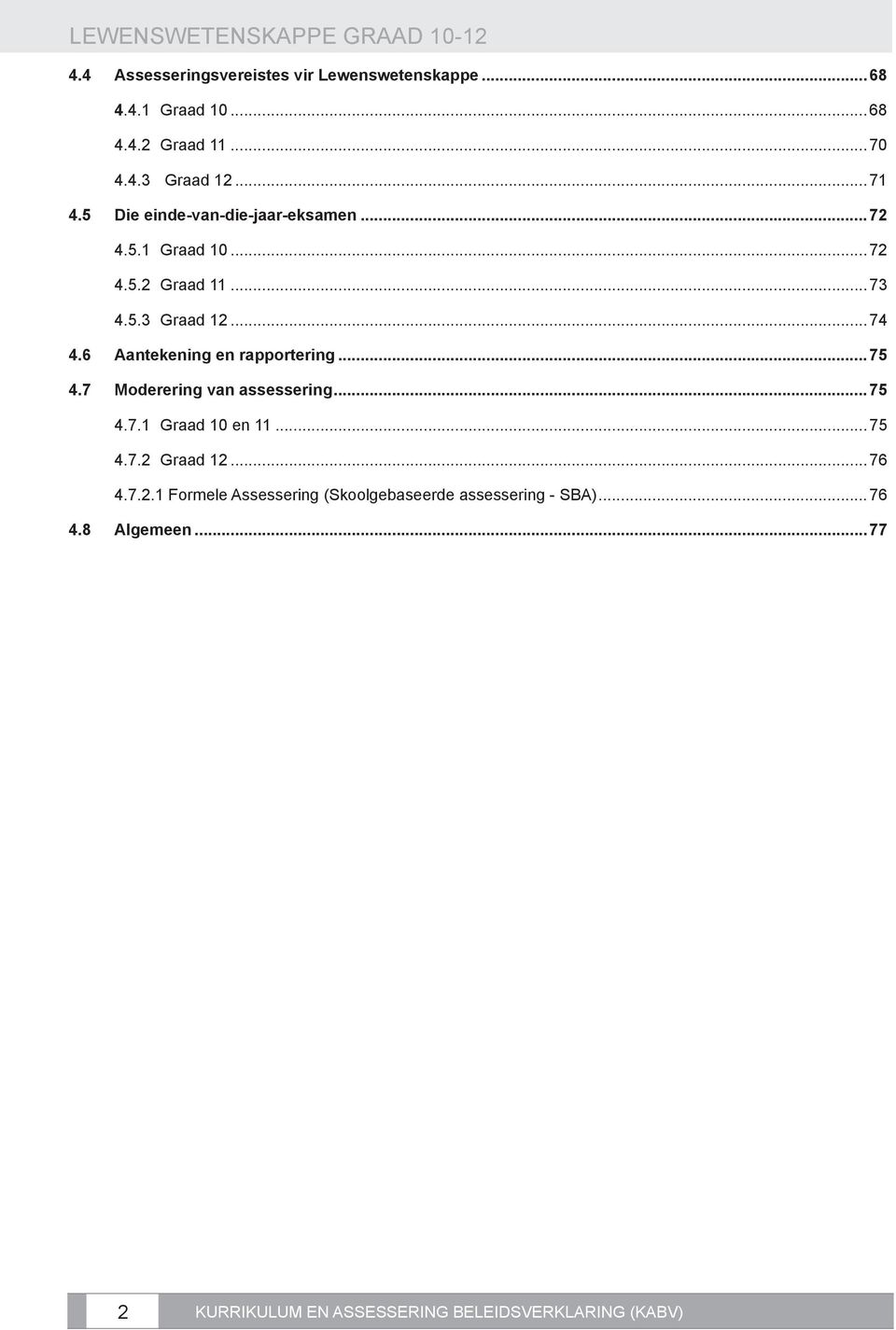 6 Aantekening en rapportering... 75 4.7 Moderering van assessering... 75 4.7.1 Graad 10 en 11...75 4.7.2 Graad 12...76 4.