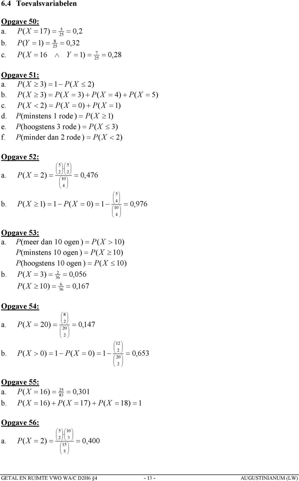 minder dan rode ) X ) Opgave : X ) 0, 7 0 X ) X 0) 0, 97 0 Opgave : meer dan 0 ogen ) X 0) minstens 0 ogen ) X 0)