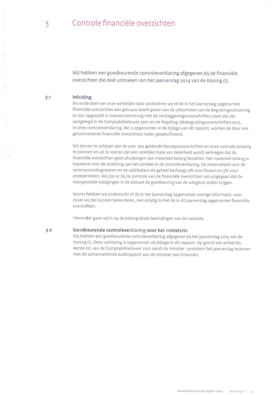 zijn opgesteld in overeenstemming met de verslaggevingsvoorschriften zoals die zijn vastgelegd in de Comptabiliteitswet 2001 en de Regeling rijksbegrotingsvoorschriften 2015.