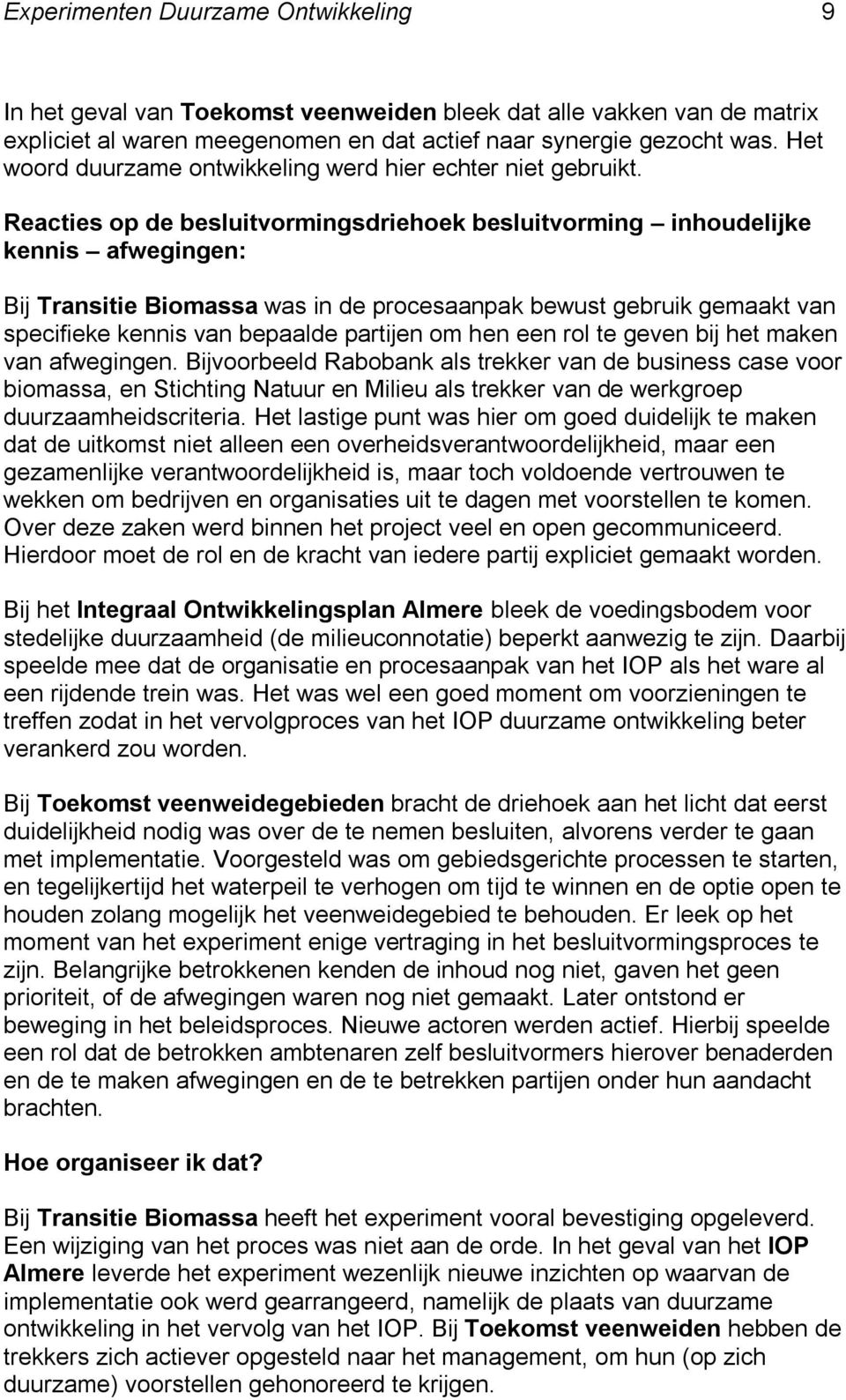 Reacties op de besluitvormingsdriehoek besluitvorming inhoudelijke kennis afwegingen: Bij Transitie Biomassa was in de procesaanpak bewust gebruik gemaakt van specifieke kennis van bepaalde partijen