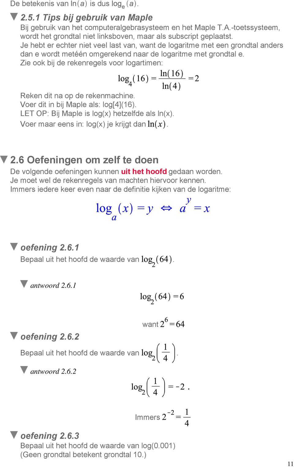 Zie ook bij de rekenregels voor logartimen: Reken dit na op de rekenmachine. Voer dit in bij Maple als: log[4](16). LET OP: Bij Maple is log(x) hetzelfde als ln(x).