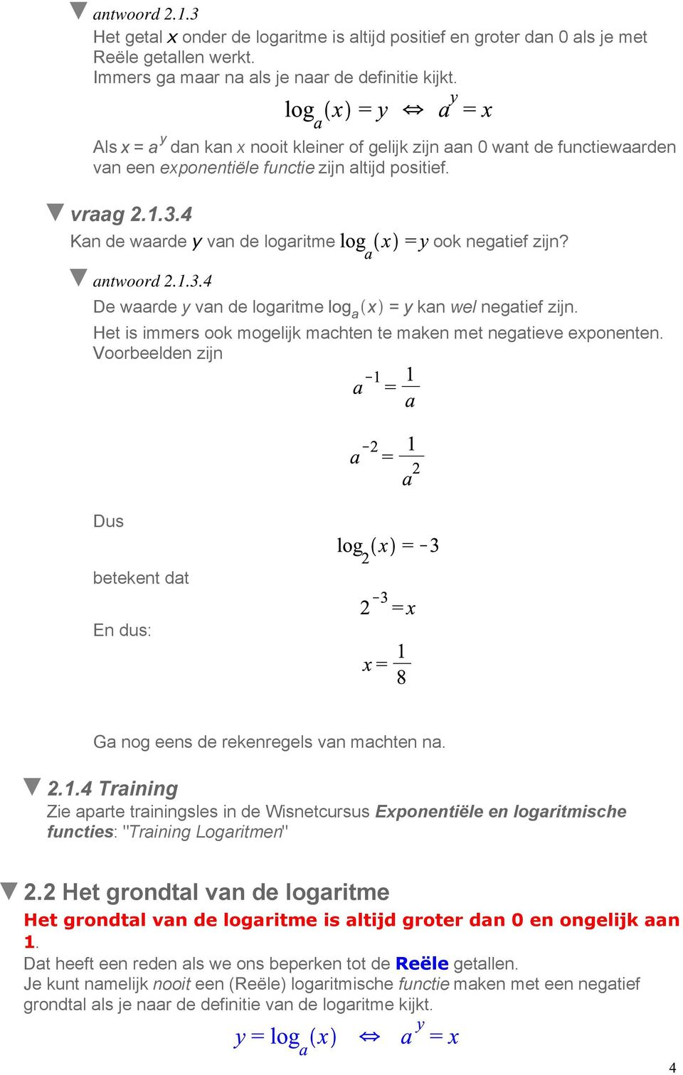 1.3.4 De waarde y van de logaritme kan wel negatief zijn. Het is immers ook mogelijk machten te maken met negatieve exponenten.