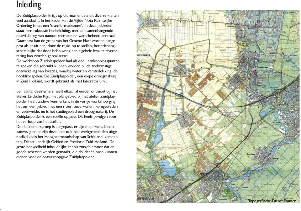 Daarnaast kan de grens van het Groene Hart worden aangepast als er uit een, door de regio op te stellen, herinrichtingschets blijkt dat door bebouwing een algehele kwaliteitsverbetering kan worden