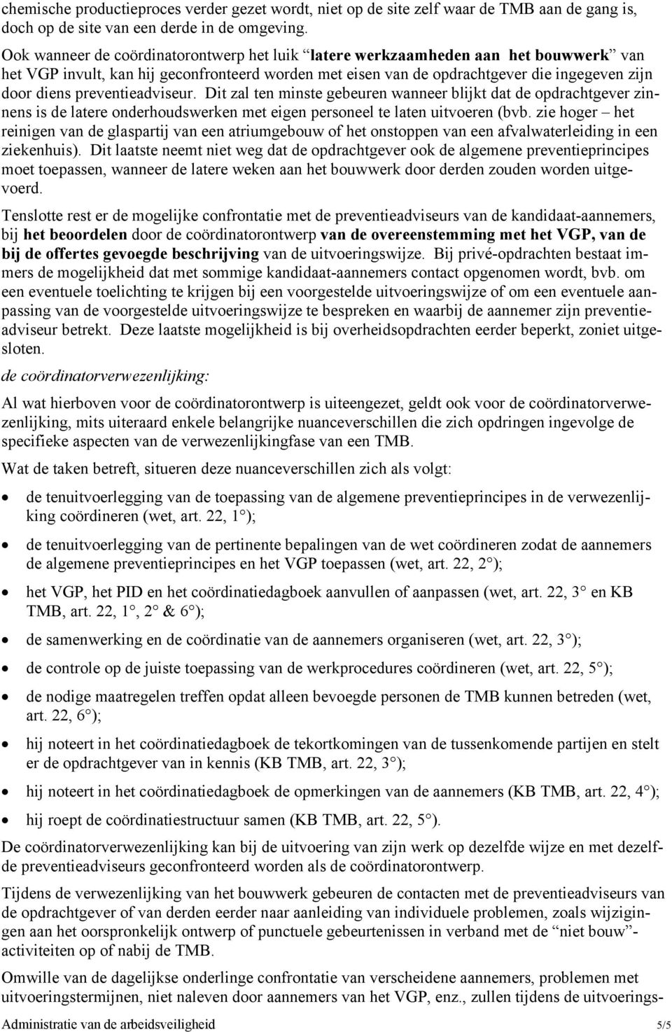 preventieadviseur. Dit zal ten minste gebeuren wanneer blijkt dat de opdrachtgever zinnens is de latere onderhoudswerken met eigen personeel te laten uitvoeren (bvb.