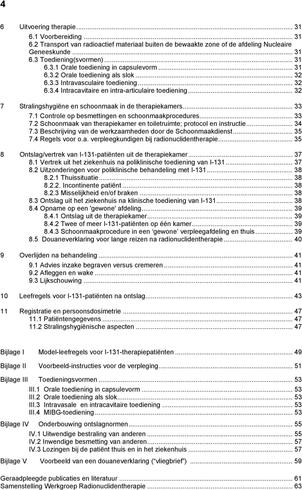 .. 33 7.1 Controle op besmettingen en schoonmaakprocedures... 33 7.2 Schoonmaak van therapiekamer en toiletruimte; protocol en instructie... 34 7.