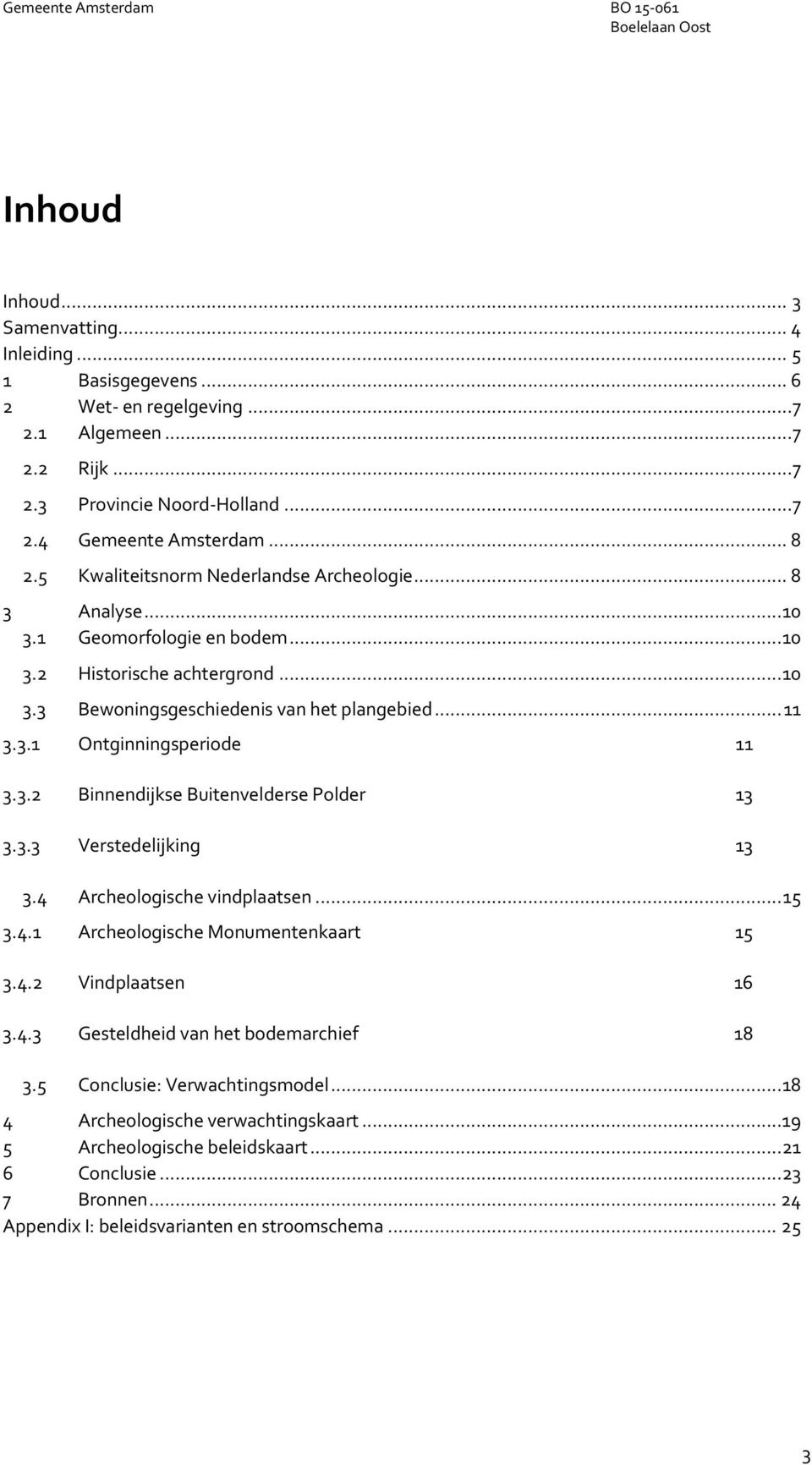 3.2 Binnendijkse Buitenvelderse Polder 13 3.3.3 Verstedelijking 13 3.4 Archeologische vindplaatsen... 15 3.4.1 Archeologische Monumentenkaart 15 3.4.2 Vindplaatsen 16 3.4.3 Gesteldheid van het bodemarchief 18 3.