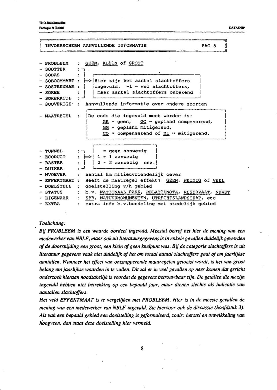 -1 = wel slachtoffers, maar aantal slachtoffers onbekend l 1 1 Aanvullende informatie over andere soorten f De code die ingevuld moet worden is: GE = geen, GC = gepland compeserend, GM = gepland