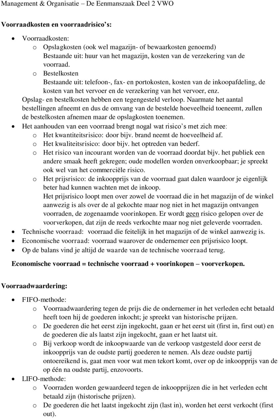 Naarmate het aantal bestellingen afneemt en dus de omvang van de bestelde hoeveelheid toeneemt, zullen de bestel afnemen maar de opslag toenemen.