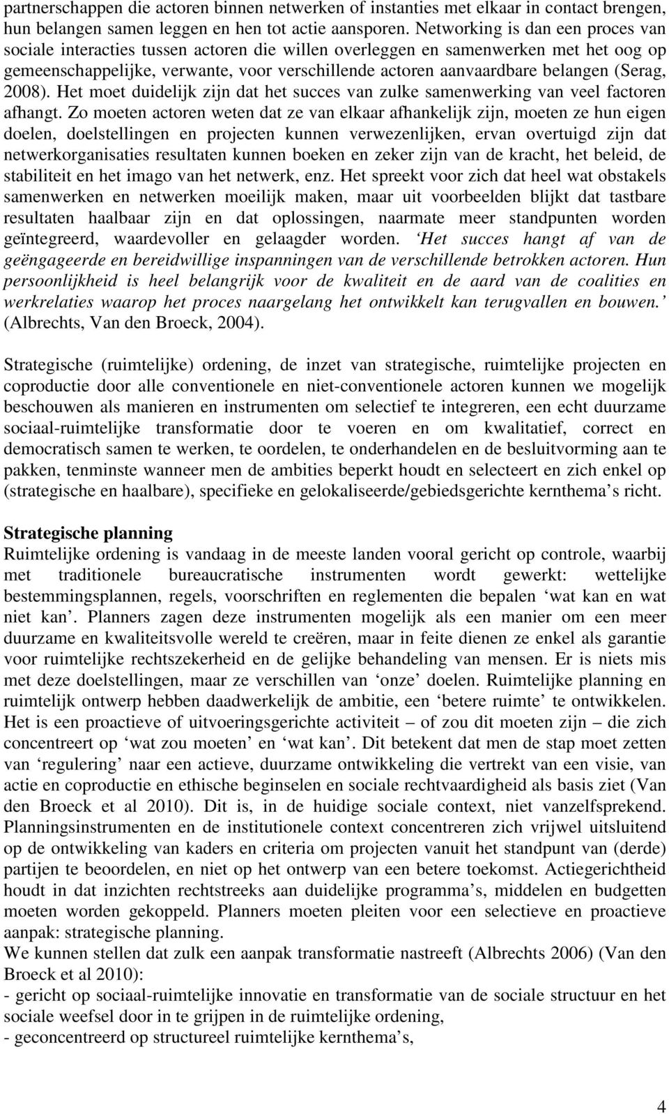 (Serag, 2008). Het moet duidelijk zijn dat het succes van zulke samenwerking van veel factoren afhangt.