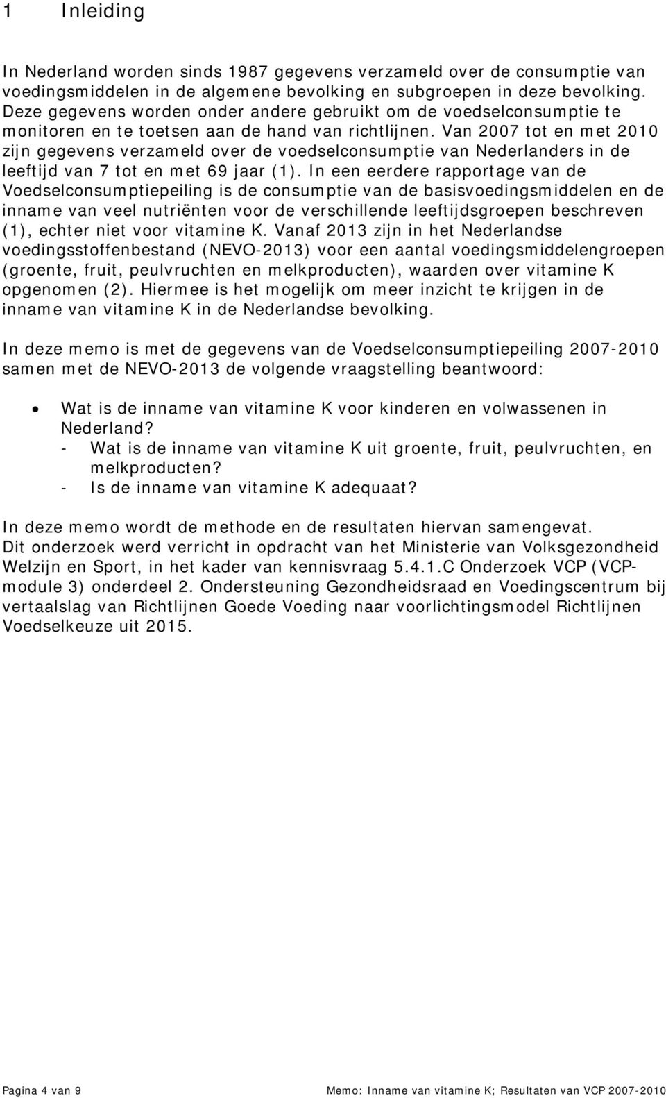 Van 2007 tot en met 2010 zijn gegevens verzameld over de voedselconsumptie van Nederlanders in de leeftijd van 7 tot en met 69 jaar (1).