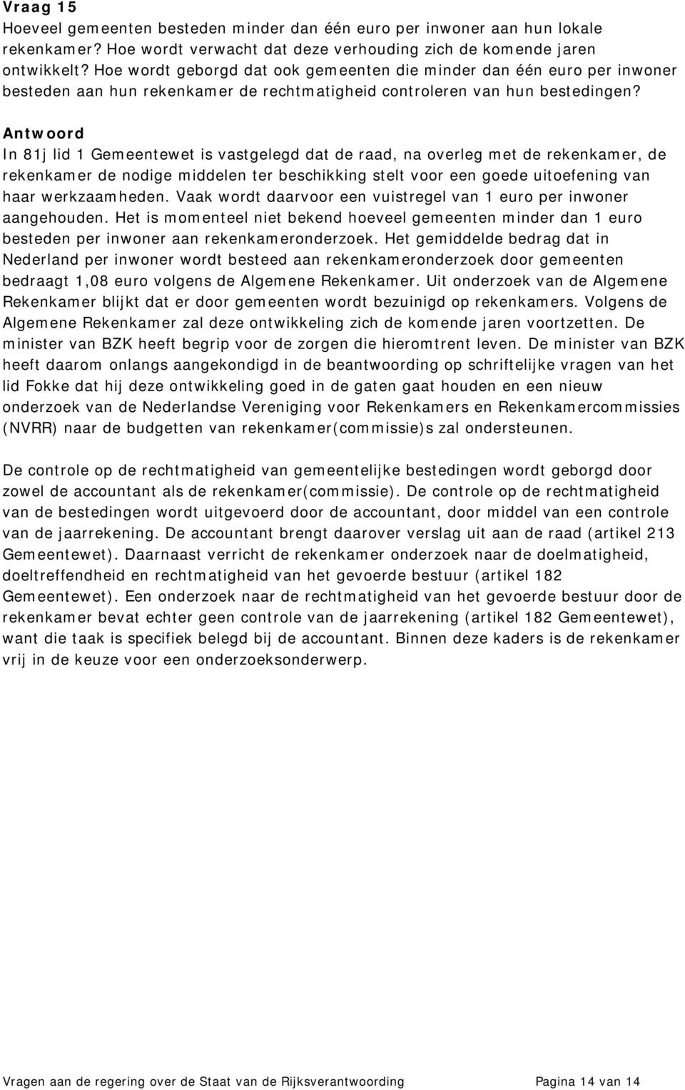 In 81j lid 1 Gemeentewet is vastgelegd dat de raad, na overleg met de rekenkamer, de rekenkamer de nodige middelen ter beschikking stelt voor een goede uitoefening van haar werkzaamheden.