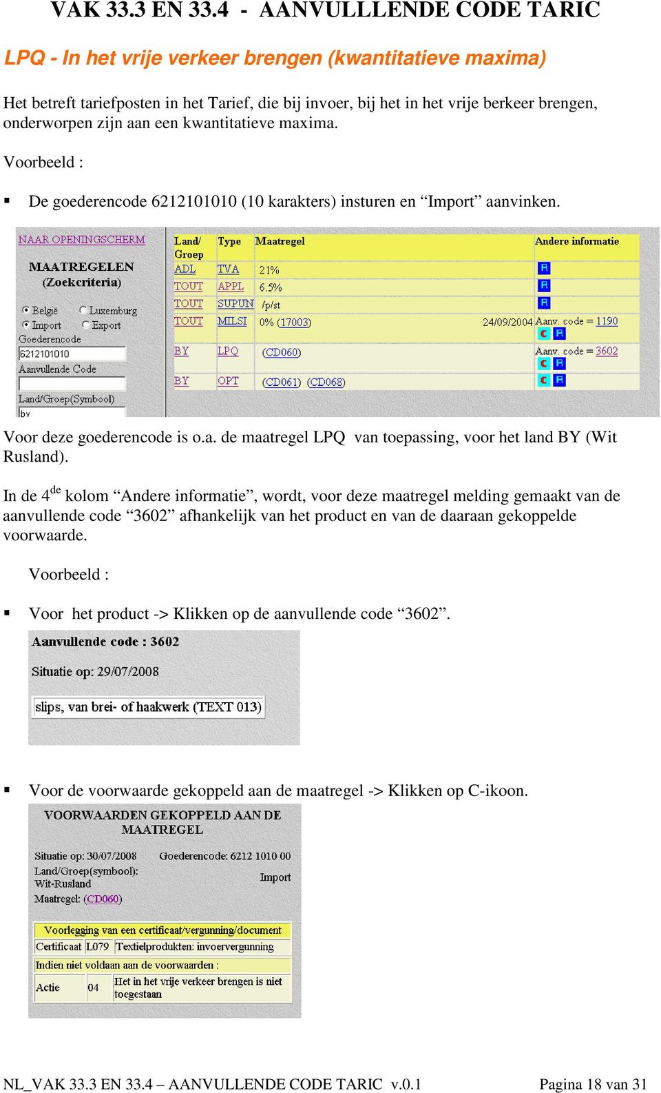 In de 4 de kolom Andere informatie, wordt, voor deze maatregel melding gemaakt van de aanvullende code 3602 afhankelijk van het product en van de daaraan gekoppelde voorwaarde.