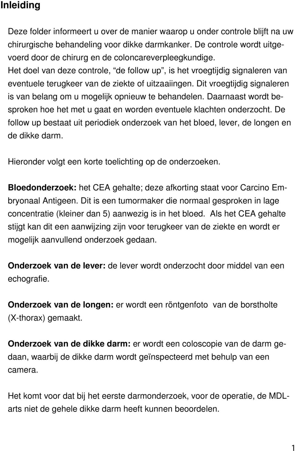 Het doel van deze controle, de follow up, is het vroegtijdig signaleren van eventuele terugkeer van de ziekte of uitzaaiingen.