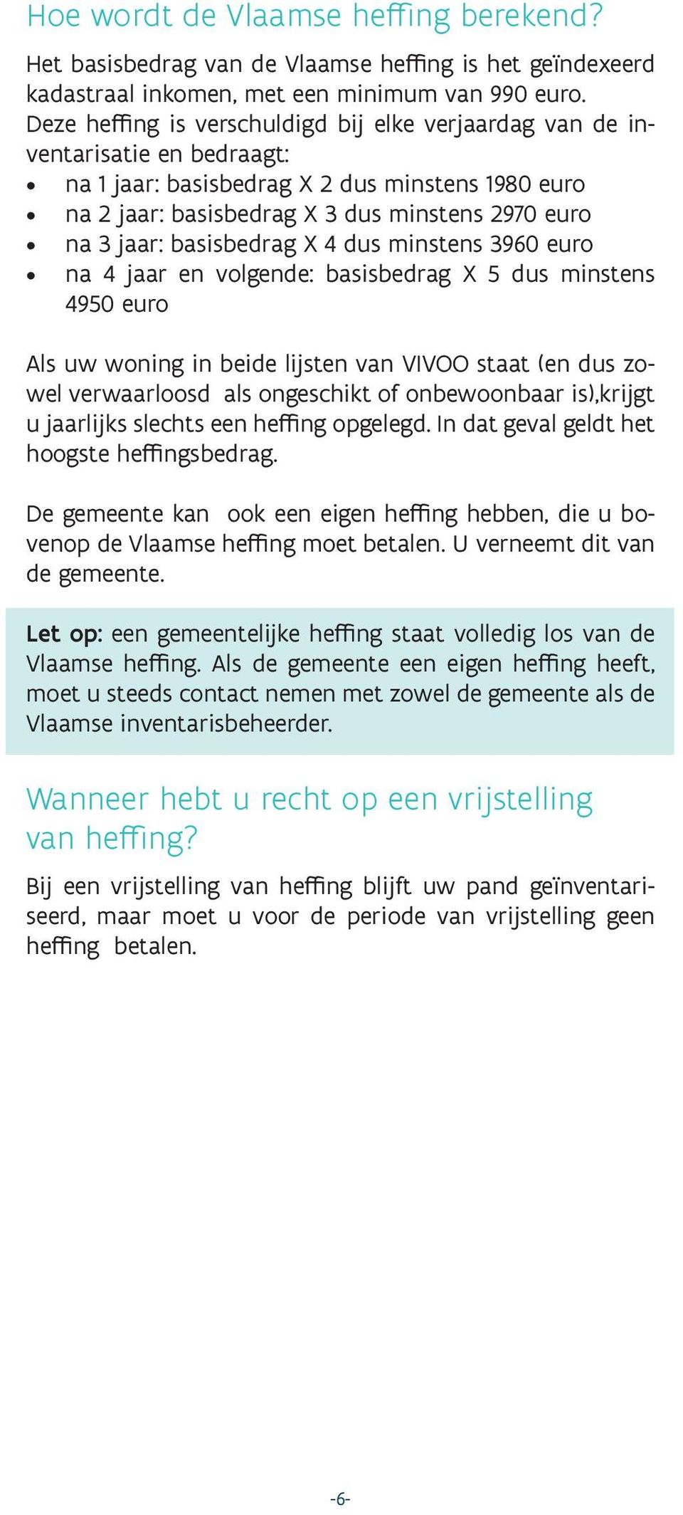 basisbedrag X 4 dus minstens 3960 euro na 4 jaar en volgende: basisbedrag X 5 dus minstens 4950 euro Als uw woning in beide lijsten van VIVOO staat (en dus zowel verwaarloosd als ongeschikt of