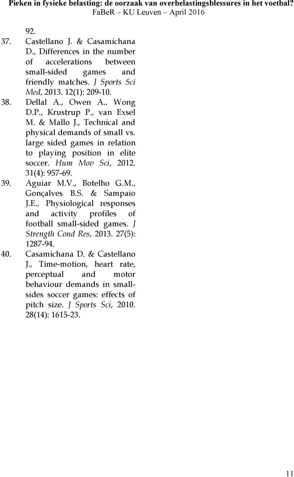 31(4): 957-69. 39. Aguiar M.V., Botelho G.M., Gonçalves B.S. & Sampaio J.E., Physiological responses and activity profiles of football small-sided games. J Strength Cond Res, 2013.