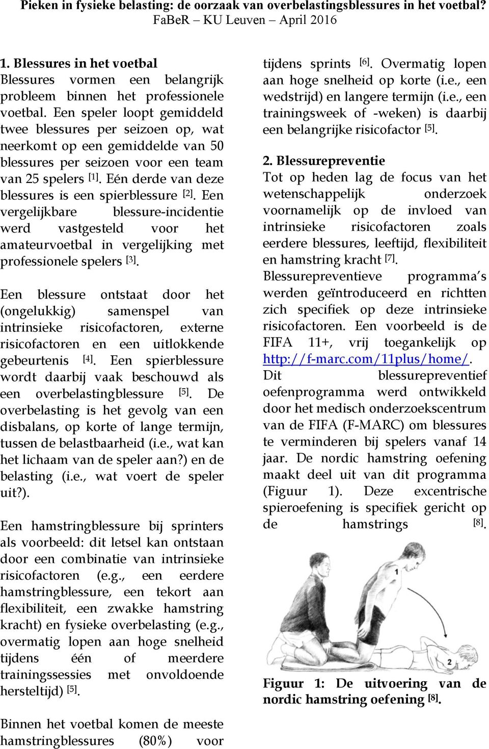 Eén derde van deze blessures is een spierblessure [2]. Een vergelijkbare blessure-incidentie werd vastgesteld voor het amateurvoetbal in vergelijking met professionele spelers [3].