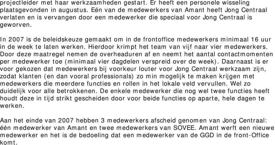 In 2007 is de beleidskeuze gemaakt om in de frontoffice medewerkers minimaal 16 uur in de week te laten werken. Hierdoor krimpt het team van vijf naar vier medewerkers.