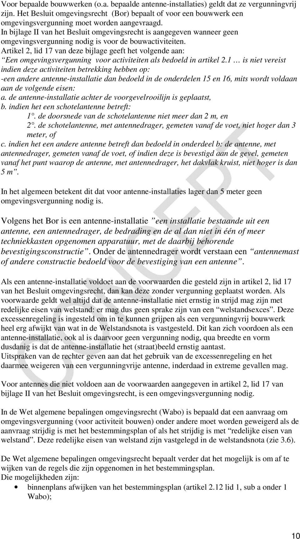 In bijlage II van het Besluit omgevingsrecht is aangegeven wanneer geen omgevingsvergunning nodig is voor de bouwactiviteiten.