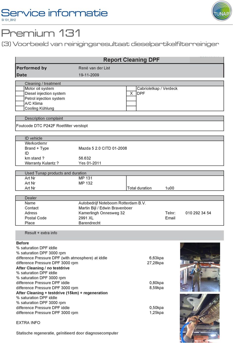 0 CITD 01-2008 ID km stand? 56.632 Warranty Kulantz? Yes 01-2011 Used Tunap products and duration Art Nr MP 131 Art Nr MP 132 Art Nr Total duration 1u00 Dealer Name Autobedrijf Noteboom Rotterdam B.V.