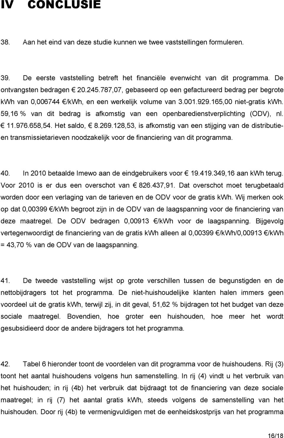 59,16 % van dit bedrag is afkomstig van een openbaredienstverplichting (ODV), nl. 11.976.658,54. Het saldo, 8.269.