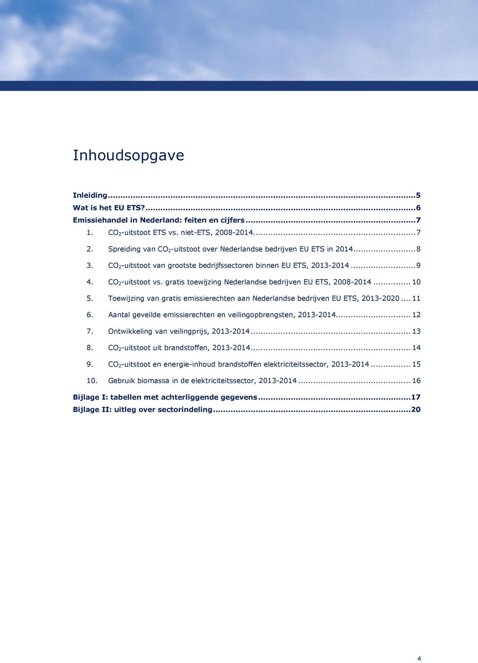 gratis toewijzing Nederlandse bedrijven EU ETS, 2008-2014... 10 5. Toewijzing van gratis emissierechten aan Nederlandse bedrijven EU ETS, 2013-2020... 11 6.