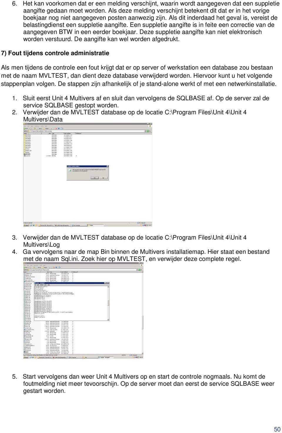 Een suppletie aangifte is in feite een correctie van de aangegeven BTW in een eerder boekjaar. Deze suppletie aangifte kan niet elektronisch worden verstuurd. De aangifte kan wel worden afgedrukt.