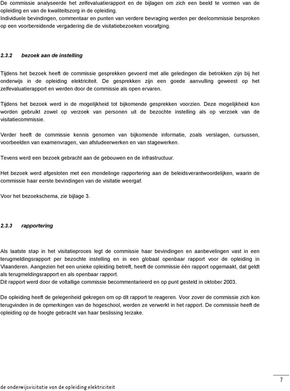 2 bezoek aan de instelling Tijdens het bezoek heeft de commissie gesprekken gevoerd met alle geledingen die betrokken zijn bij het onderwijs in de opleiding elektriciteit.