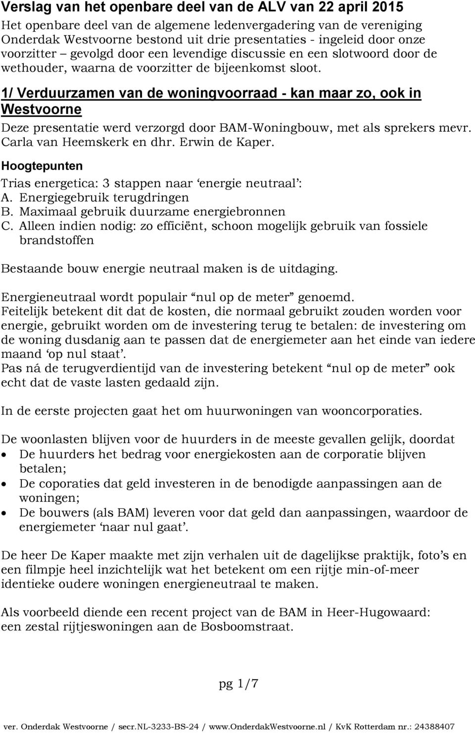 1/ Verduurzamen van de woningvoorraad - kan maar zo, ook in Westvoorne Deze presentatie werd verzorgd door BAM-Woningbouw, met als sprekers mevr. Carla van Heemskerk en dhr. Erwin de Kaper.