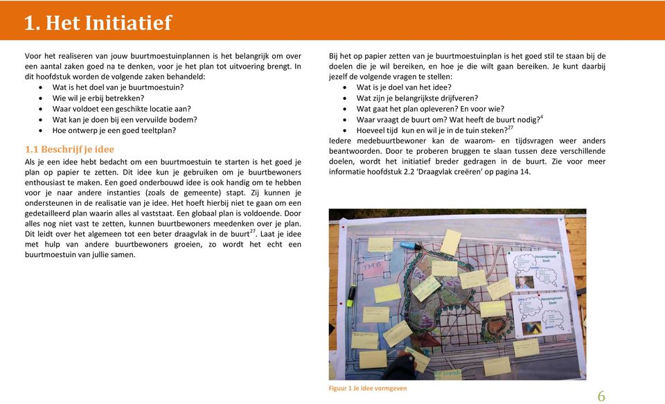 Hoe ontwerp je een goed teeltplan? 1.1 Beschrijf je idee Als je een idee hebt bedacht om een buurtmoestuin te starten is het goed je plan op papier te zetten.