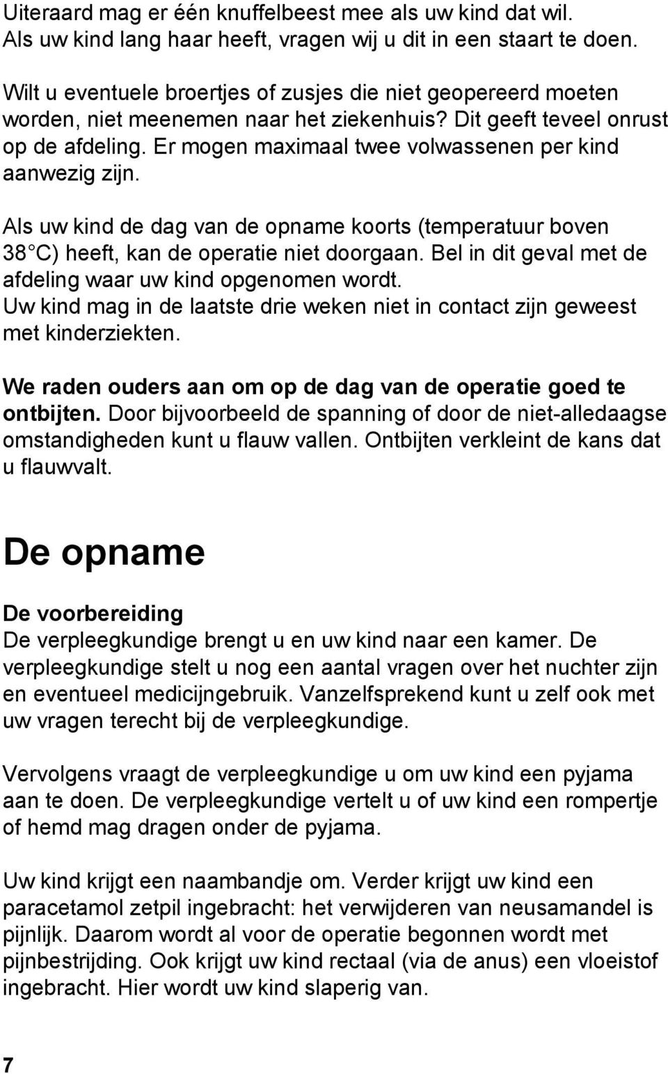 Er mogen maximaal twee volwassenen per kind aanwezig zijn. Als uw kind de dag van de opname koorts (temperatuur boven 38 C) heeft, kan de operatie niet doorgaan.