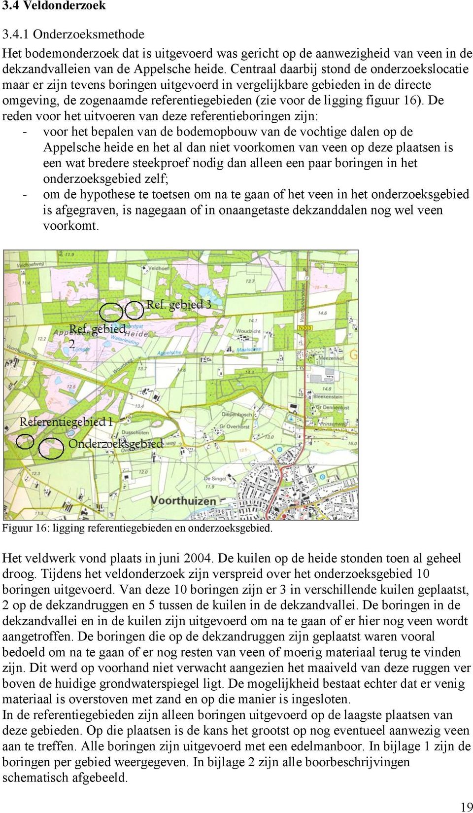De reden voor het uitvoeren van deze referentieboringen zijn: - voor het bepalen van de bodemopbouw van de vochtige dalen op de Appelsche heide en het al dan niet voorkomen van veen op deze plaatsen