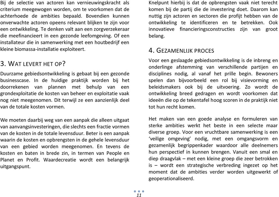 Of een installateur die in samenwerking met een houtbedrijf een kleine biomassa-installatie exploiteert. 3. WAT LEVERT HET OP? Duurzame gebiedsontwikkeling is gebaat bij een gezonde businesscase.