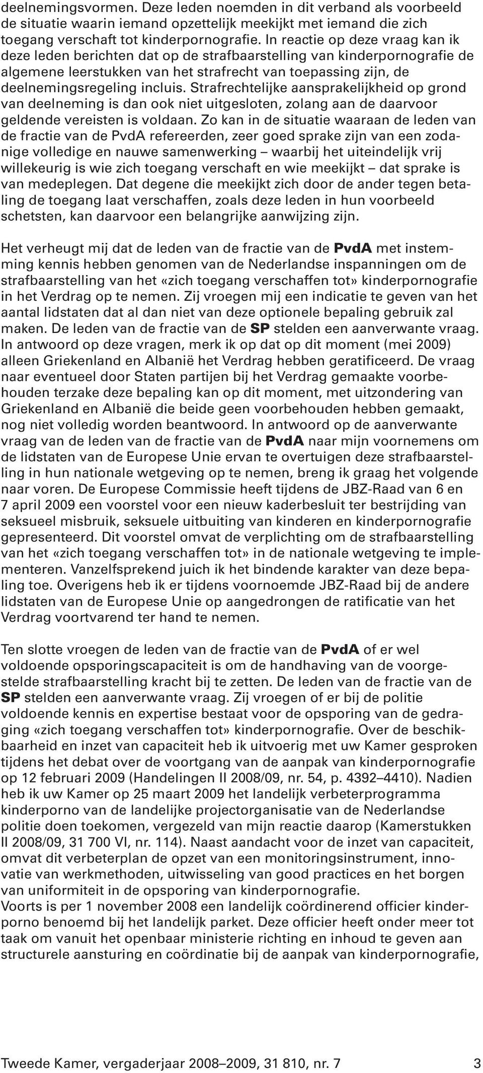 Strafrechtelijke aansprakelijkheid op grond van deelneming is dan ook niet uitgesloten, zolang aan de daarvoor geldende vereisten is voldaan.