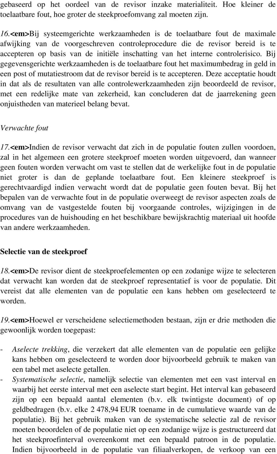 van het interne controlerisico. Bij gegevensgerichte werkzaamheden is de toelaatbare fout het maximumbedrag in geld in een post of mutatiestroom dat de revisor bereid is te accepteren.