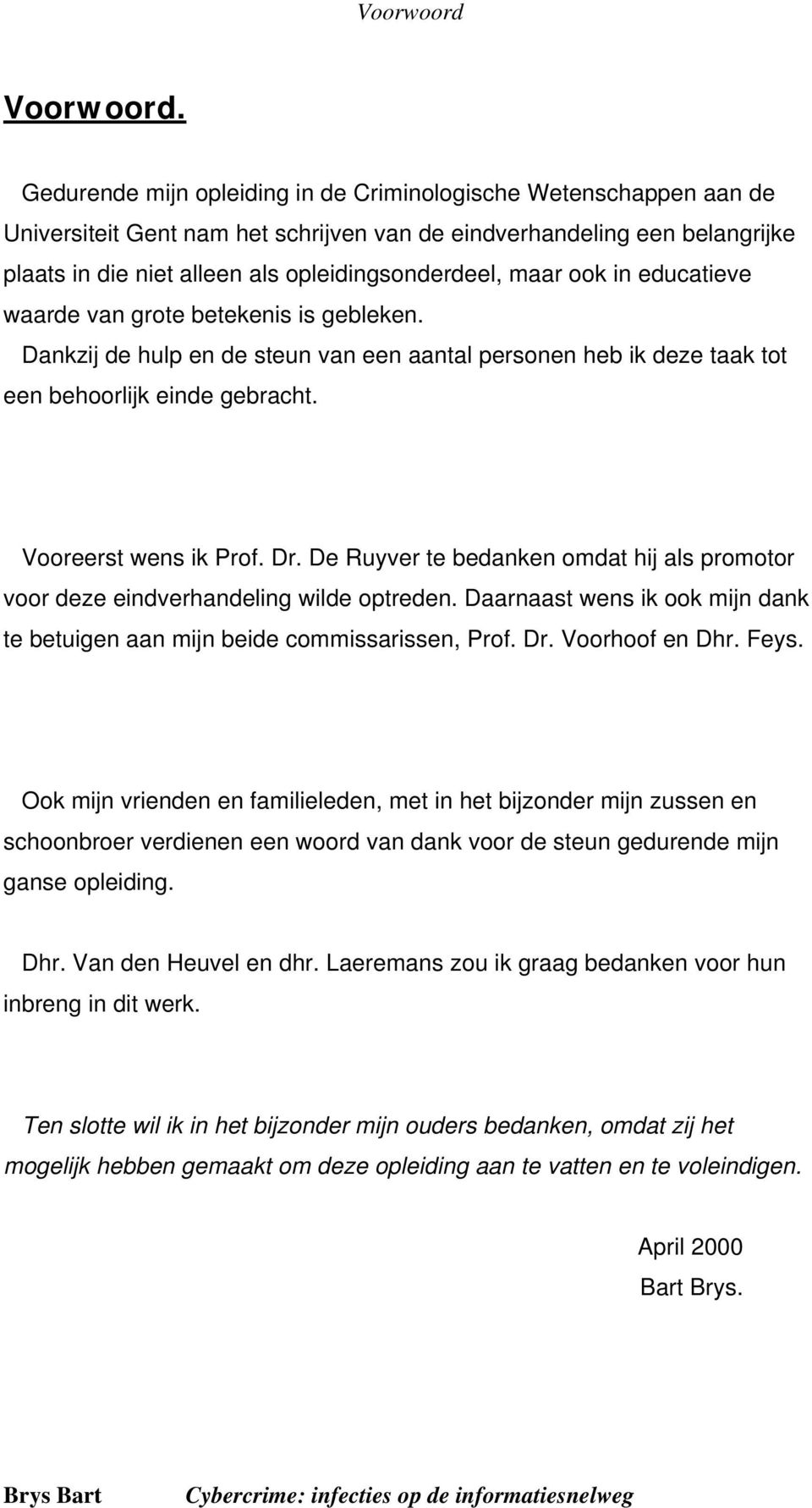 ook in educatieve waarde van grote betekenis is gebleken. Dankzij de hulp en de steun van een aantal personen heb ik deze taak tot een behoorlijk einde gebracht. Vooreerst wens ik Prof. Dr.