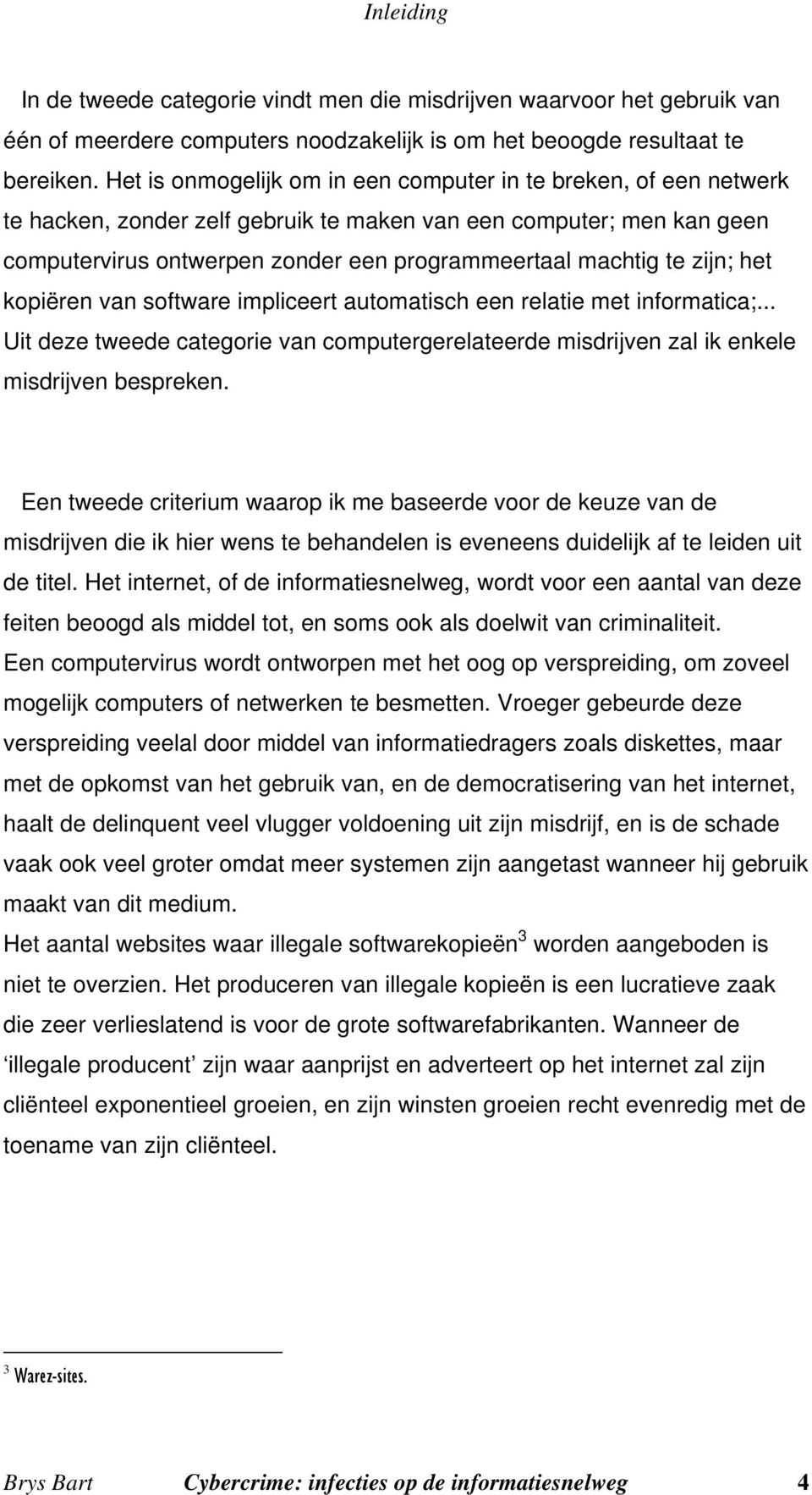 zijn; het kopiëren van software impliceert automatisch een relatie met informatica;... Uit deze tweede categorie van computergerelateerde misdrijven zal ik enkele misdrijven bespreken.